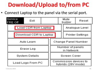 Download/Upload to/from PC
• Connect Laptop to the panel via the serial port.
3 January 2023 95
 