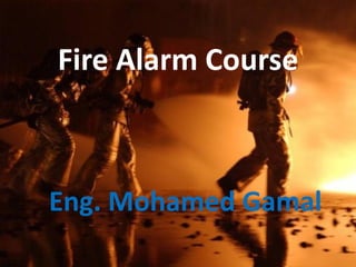 Fire Alarm Course
Eng. Mohamed Gamal
 