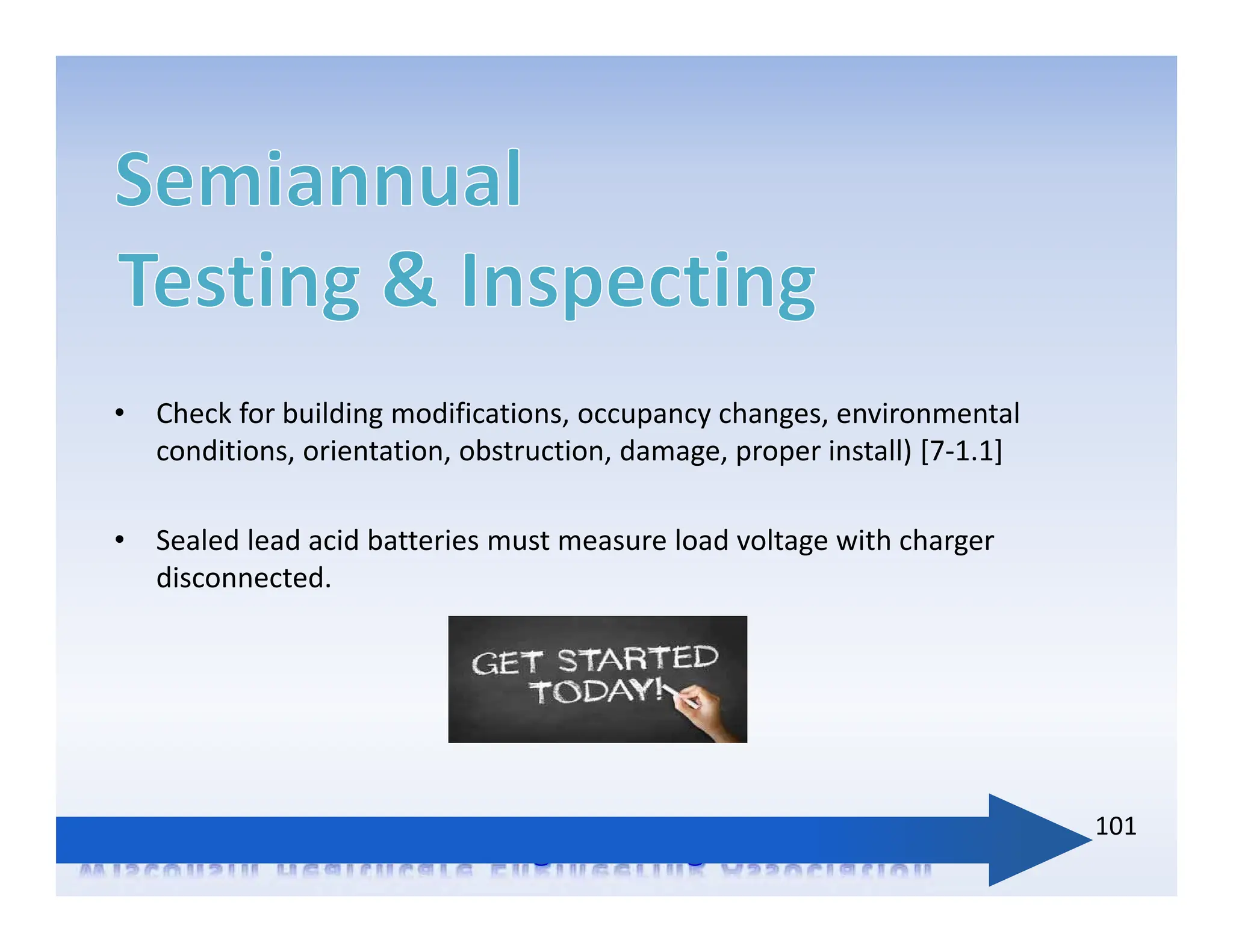 • Check for building modifications, occupancy changes, environmental
conditions, orientation, obstruction, damage, proper install) [7‐1.1]
• Sealed lead acid batteries must measure load voltage with charger
disconnected.
101
 