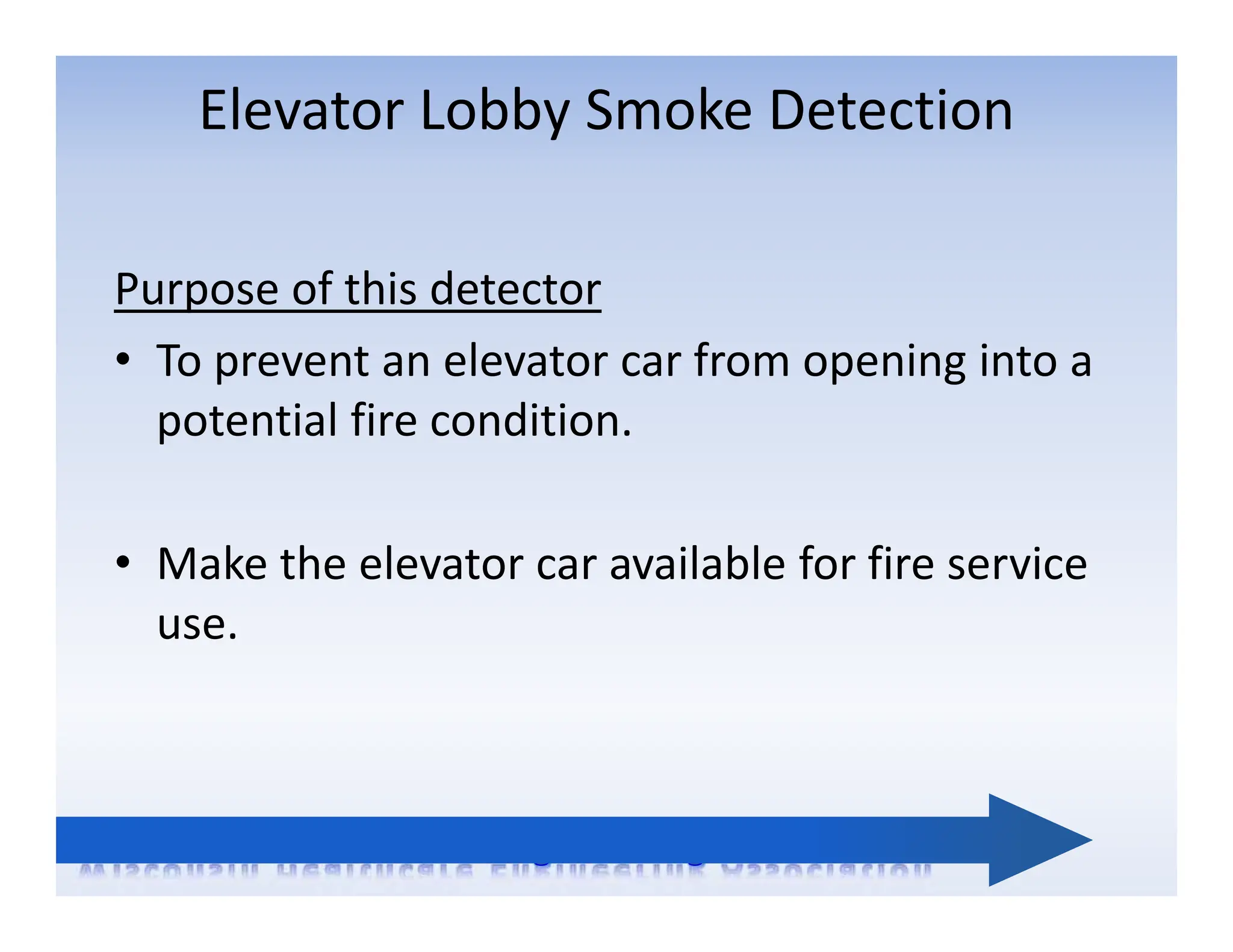 Purpose of this detector
• To prevent an elevator car from opening into a
potential fire condition.
• Make the elevator car available for fire service
use.
Elevator Lobby Smoke Detection
 