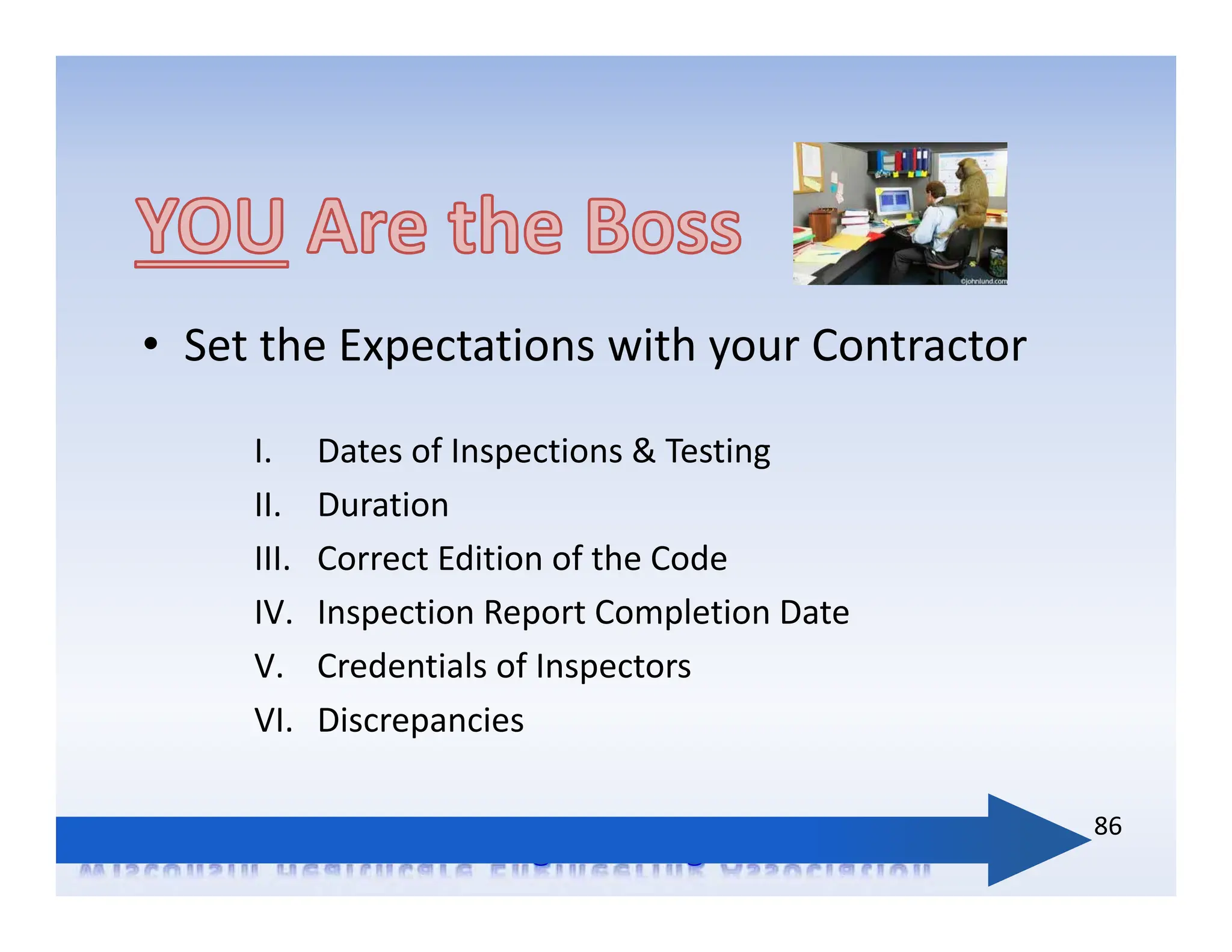 • Set the Expectations with your Contractor
I. Dates of Inspections & Testing
II. Duration
III. Correct Edition of the Code
IV. Inspection Report Completion Date
V. Credentials of Inspectors
VI. Discrepancies
86
 