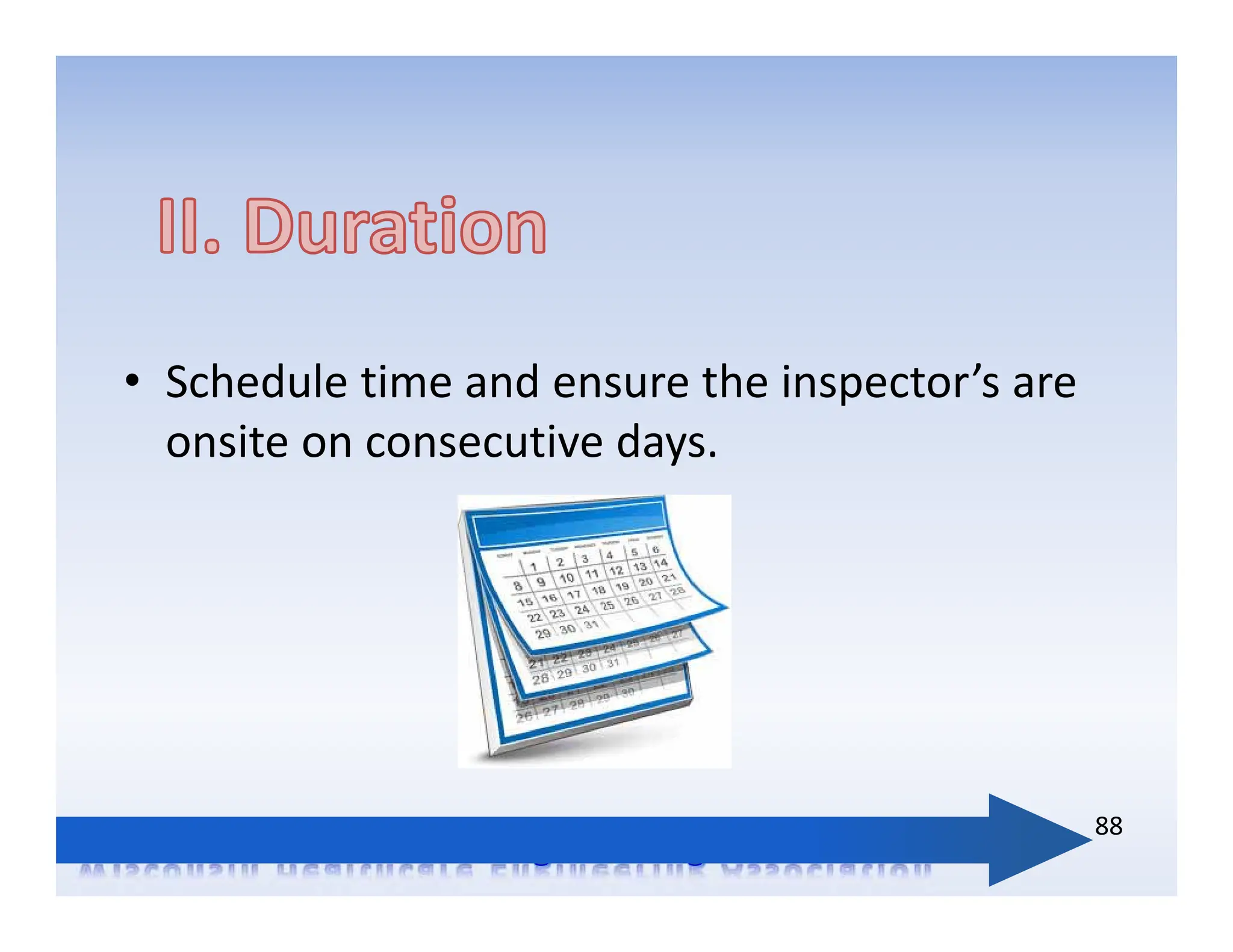 • Schedule time and ensure the inspector’s are
onsite on consecutive days.
88
 