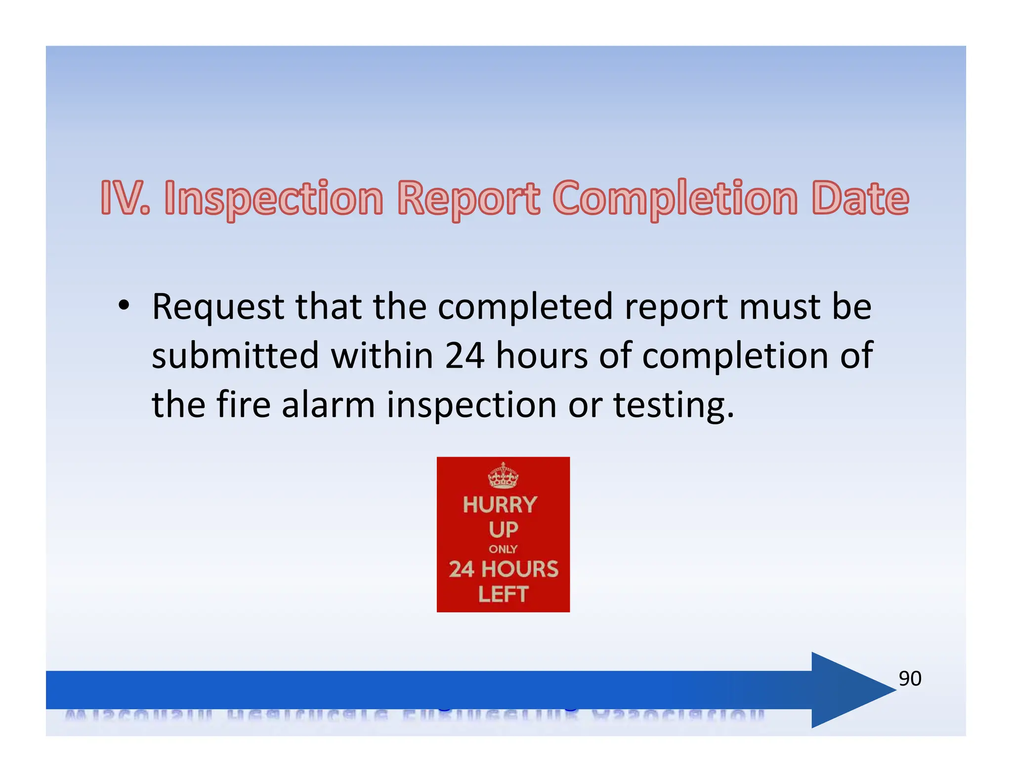 • Request that the completed report must be
submitted within 24 hours of completion of
the fire alarm inspection or testing.
90
 
