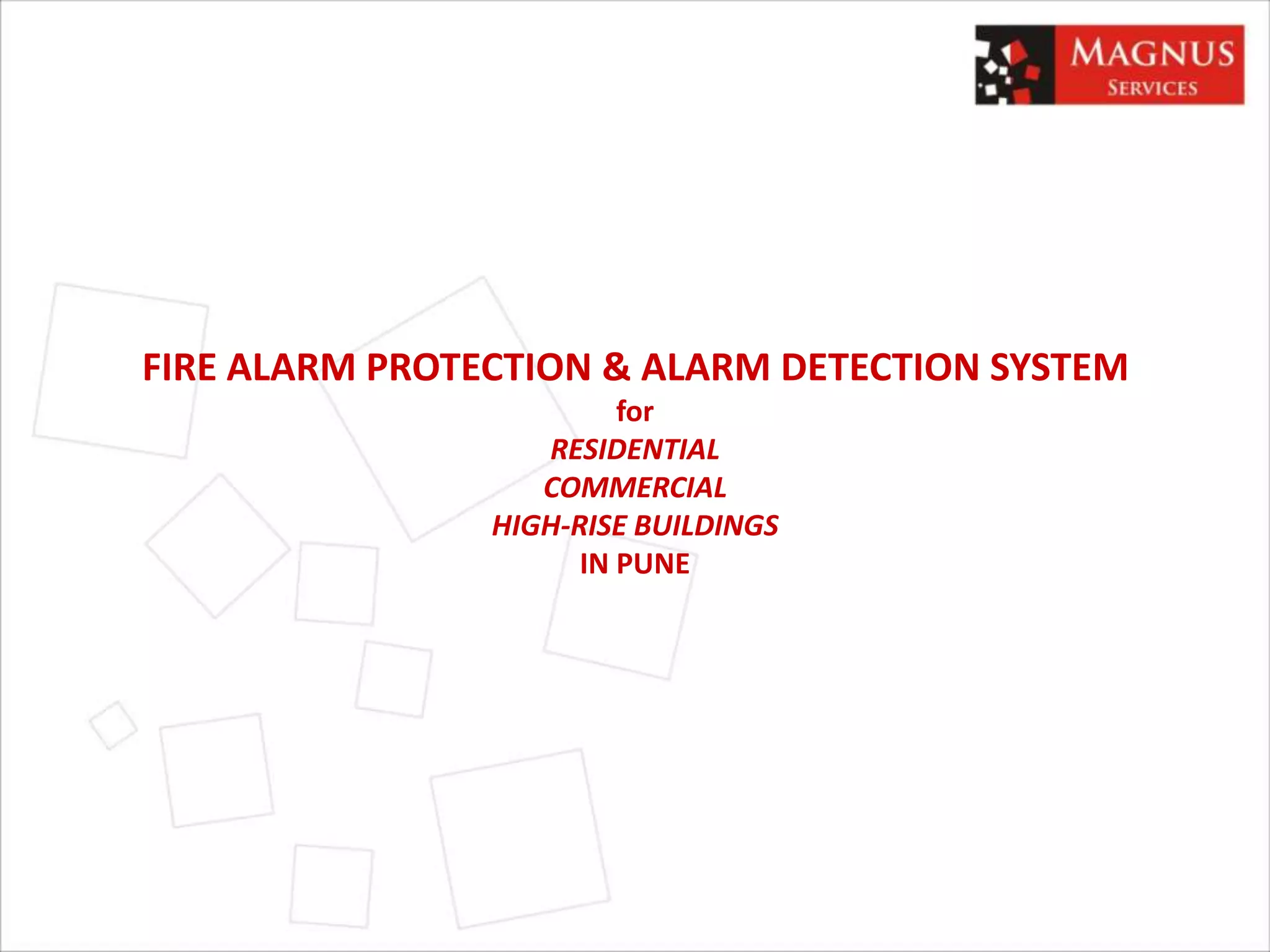 FIRE ALARM PROTECTION & ALARM DETECTION SYSTEM
for
RESIDENTIAL
COMMERCIAL
HIGH-RISE BUILDINGS
IN PUNE