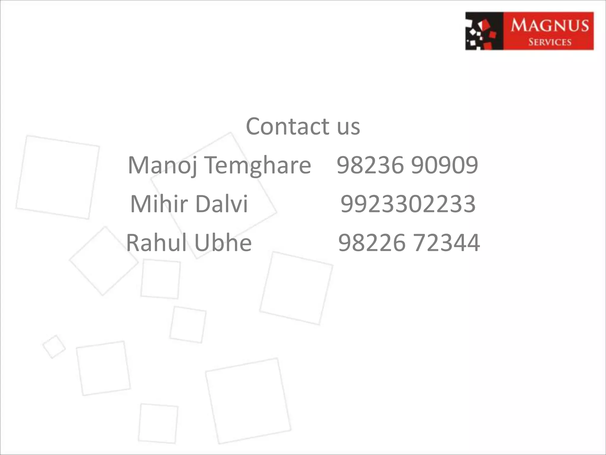 Contact us
Manoj Temghare 98236 90909
Mihir Dalvi 9923302233
Rahul Ubhe 98226 72344