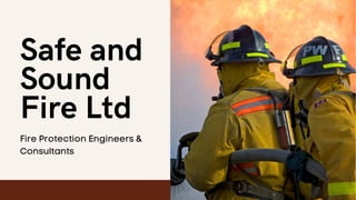 Safe and
Sound
Fire Ltd
Fire Protection Engineers &
Consultants
 