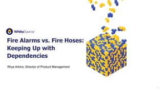 Fire Alarms vs. Fire Hoses:
Keeping Up with
Dependencies
Rhys Arkins, Director of Product Management
1
 