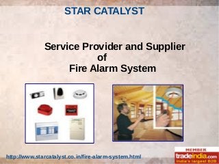 STAR CATALYST
http://www.starcatalyst.co.in/fire-alarm-system.html
Service Provider and Supplier
of
Fire Alarm System
 