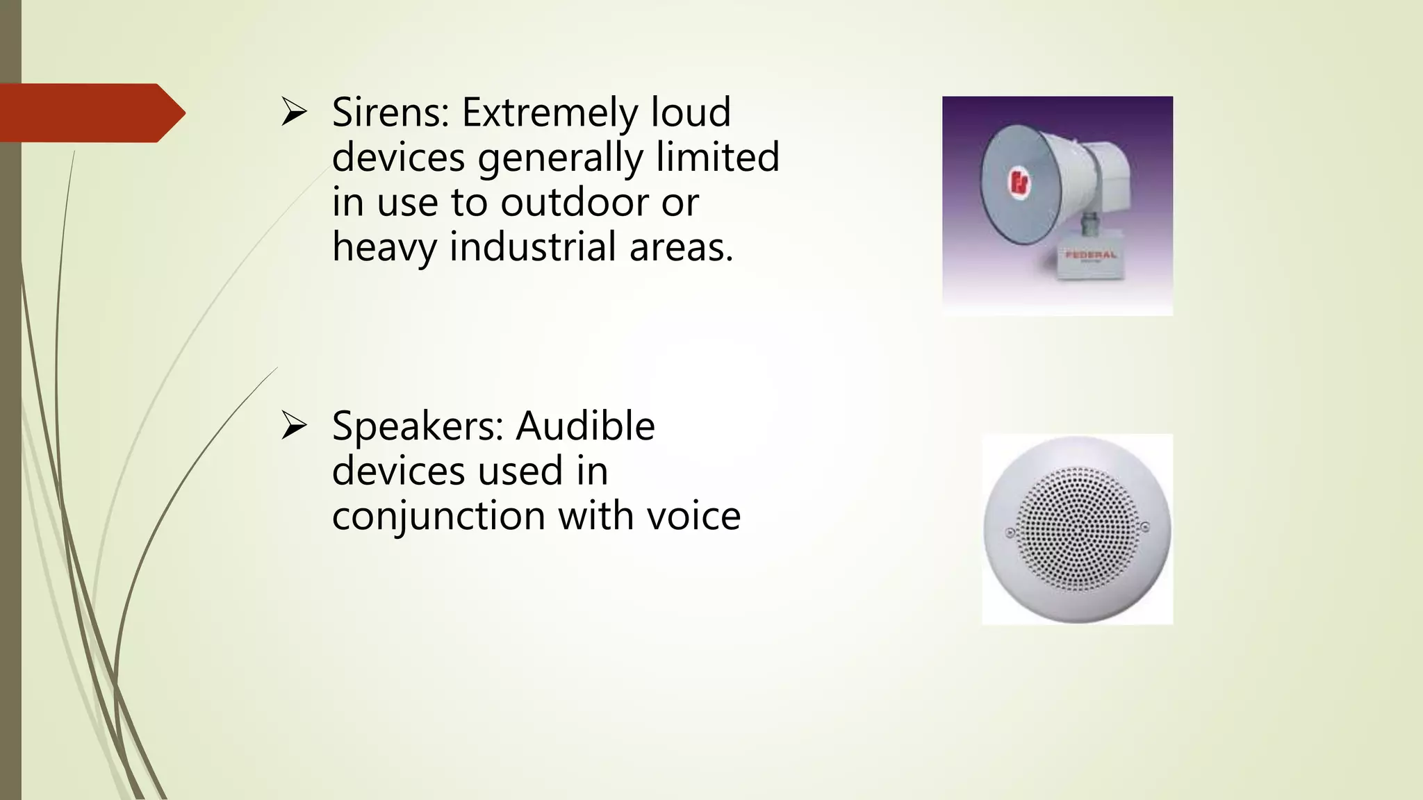  Sirens: Extremely loud
devices generally limited
in use to outdoor or
heavy industrial areas.
 Speakers: Audible
devices used in
conjunction with voice
 