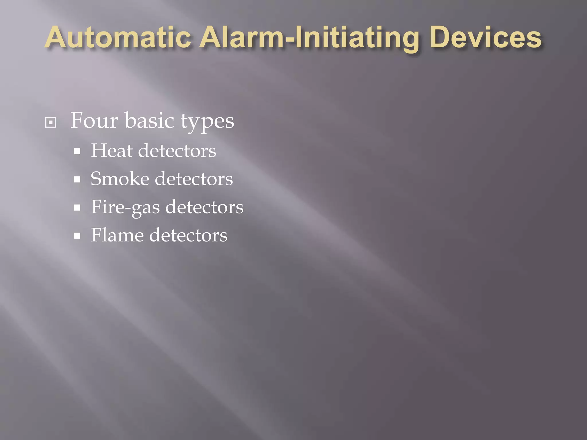  Four basic types
 Heat detectors
 Smoke detectors
 Fire-gas detectors
 Flame detectors
 
