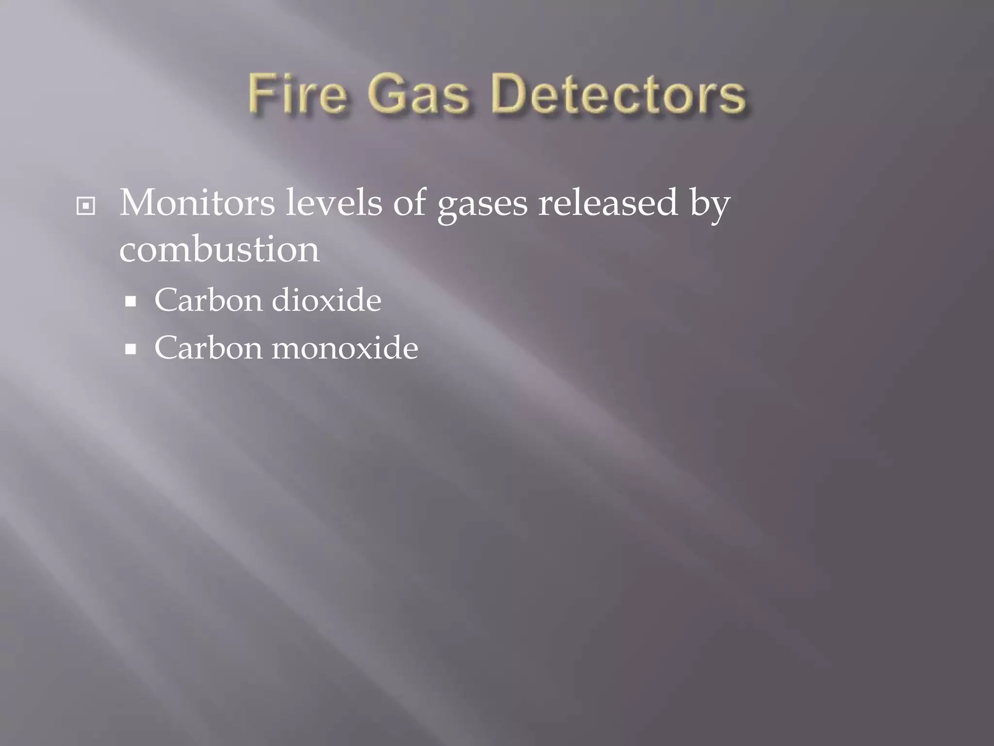  Monitors levels of gases released by
combustion
 Carbon dioxide
 Carbon monoxide
 