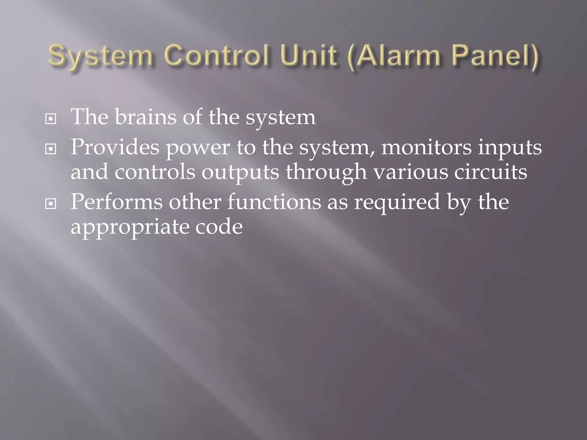  The brains of the system
 Provides power to the system, monitors inputs
and controls outputs through various circuits
 Performs other functions as required by the
appropriate code
 