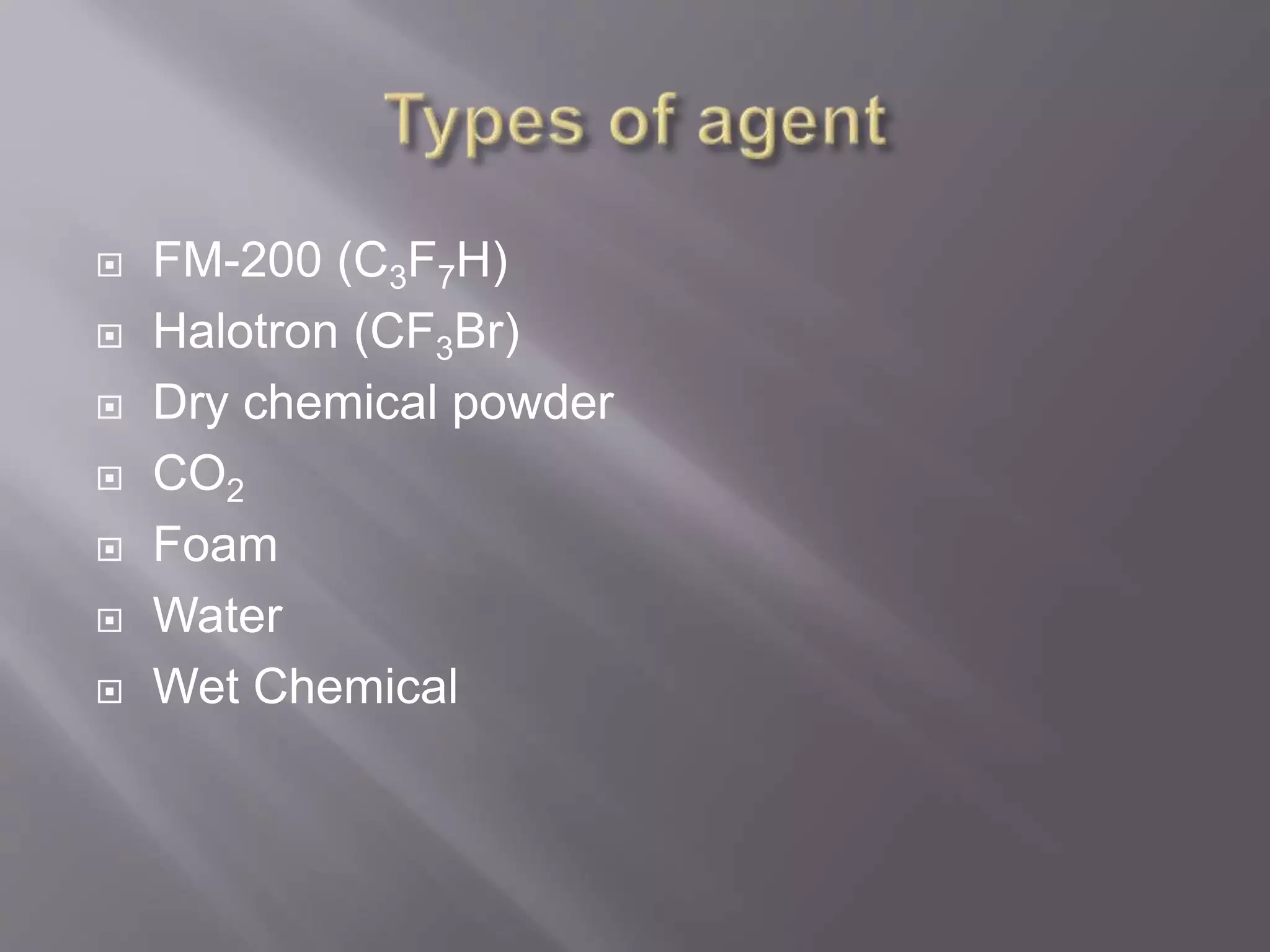  FM-200 (C3F7H)
 Halotron (CF3Br)
 Dry chemical powder
 CO2
 Foam
 Water
 Wet Chemical
 