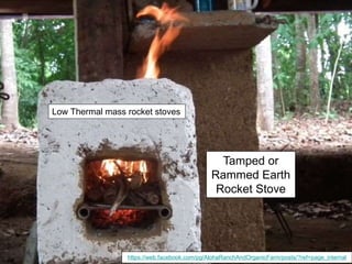 Tamped or
Rammed Earth
Rocket Stove
Low Thermal mass rocket stoves
https://web.facebook.com/pg/AlohaRanchAndOrganicFarm/posts/?ref=page_internal
 