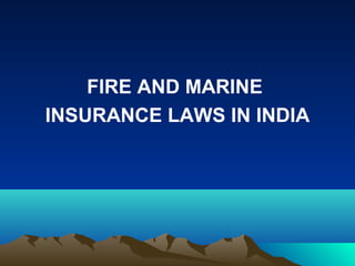 FIRE AND MARINE
INSURANCE LAWS IN INDIA

 