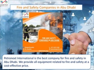 Petronext International is the best company for fire and safety in
Abu Dhabi. We provide all equipment related to fire and safety at a
cost-effective price.
Fire and Safety Companies in Abu Dhabi
 
