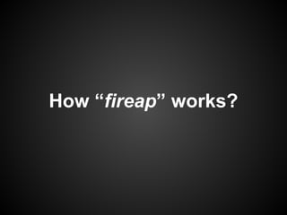 How “fireap” works?
 