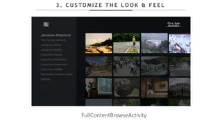 3 . C U S TO M I Z E T H E L O O K & F E E L
FullContentBrowseActivity
 