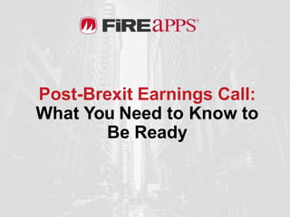 Post-Brexit Earnings Call:
What You Need to Know to
Be Ready
 