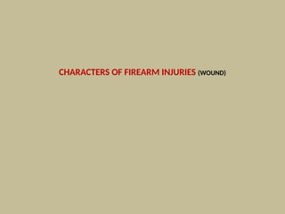 CHARACTERS OF FIREARM INJURIES (WOUND)
 