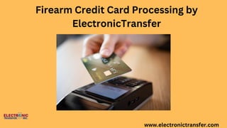 Firearm Credit Card Processing by
ElectronicTransfer
www.electronictransfer.com
 