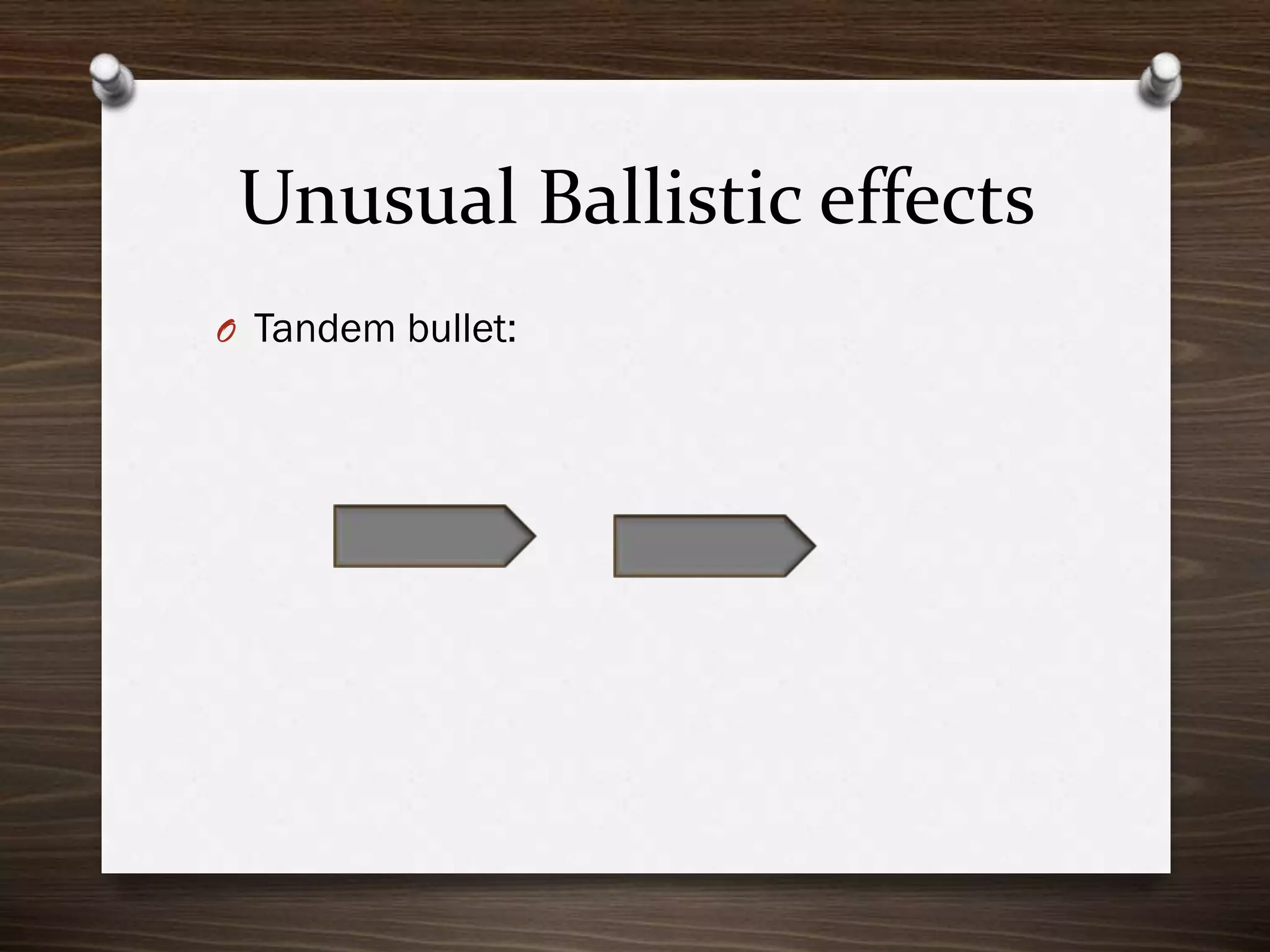 Unusual Ballistic effects
O Tandem bullet:

 