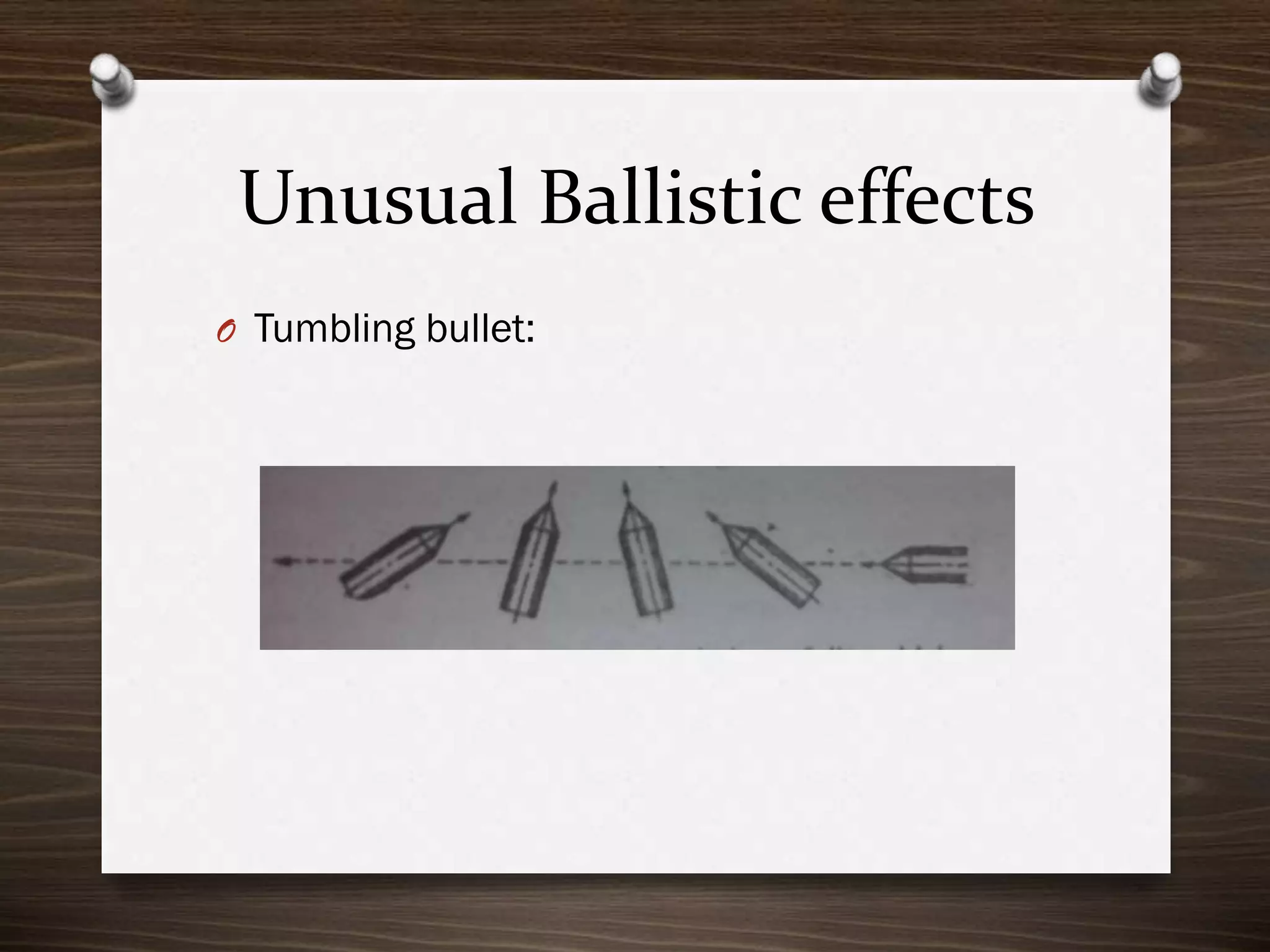 Unusual Ballistic effects
O Tumbling bullet:

 