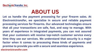 Let us handle the payment processing for your firearm sales. At
Electronictransfer, we specialize in secure and reliable p...
