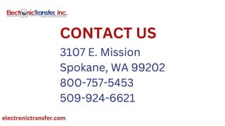 3107 E. Mission
Spokane, WA 99202
800-757-5453
509-924-6621
electronictransfer.com
CONTACT US
 