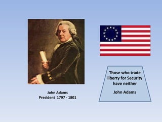 Those who trade liberty for Security have neither John Adams John Adams President  1797 - 1801 