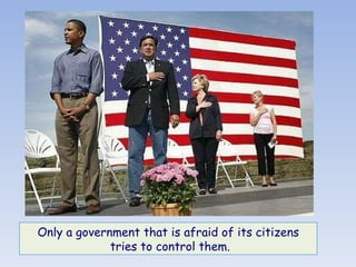 Only a government that is afraid of its citizens tries to control them. 