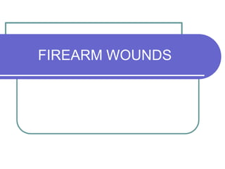 FIREARM WOUNDS
 