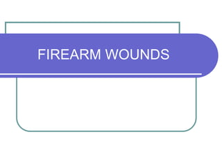 FIREARM WOUNDS
 