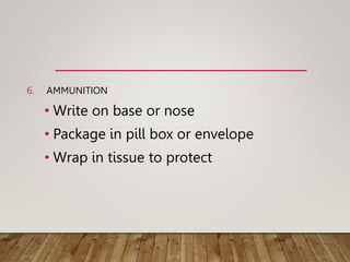 6. AMMUNITION
• Write on base or nose
• Package in pill box or envelope
• Wrap in tissue to protect
 