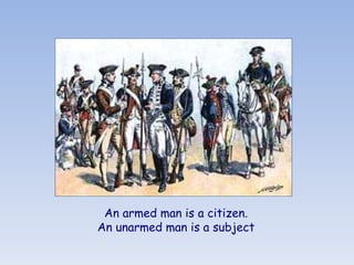    An armed man is a citizen. An unarmed man is a subject 