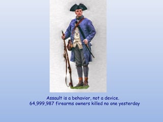 Assault is a behavior, not a device. 
64,999,987 firearms owners killed no one yesterday
 