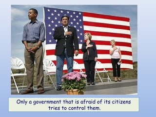Only a government that is afraid of its citizens
             tries to control them.
 