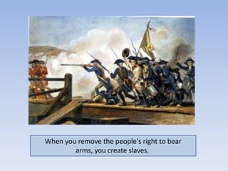 When you remove the people's right to bear
        arms, you create slaves.
 
