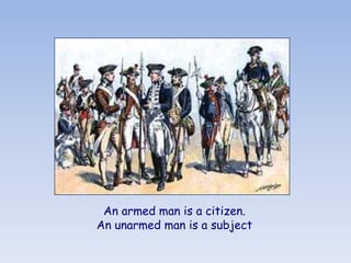 An armed man is a citizen.
An unarmed man is a subject
 