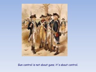 Gun control is not about guns; it's about control.
 