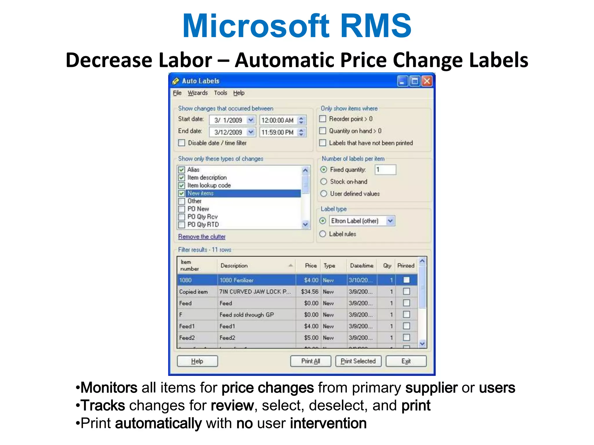Microsoft RMS 
Decrease Labor – Automatic Price Change Labels 
•Monitors all items for price changes from primary supplier or users 
•Tracks changes for review, select, deselect, and print 
•Print automatically with no user intervention 
 
