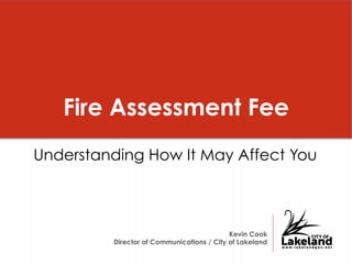 Fire Assessment Fee
Understanding How It May Affect You
Kevin Cook
Director of Communications / City of Lakeland
 