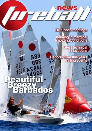 news
fireball
            2011 open meetings
             helming in marginal
            trapezing conditions
                 latest technical
                     innovations
        Reports from this years
                  sailing events




Beautiful
Breezy
 Barbados
 