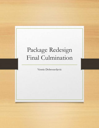 Package Redesign
Final Culmination
Vennie Dobrosavljevic
 