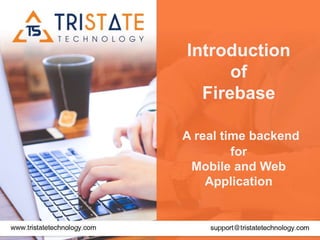 Introduction
of
Firebase
A real time backend
for
Mobile and Web
Application
 
