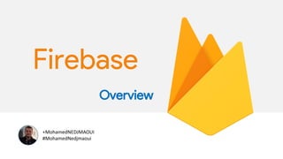 +MohamedNEDJMAOUI
#MohamedNedjmaoui
Firebase
Overview
 