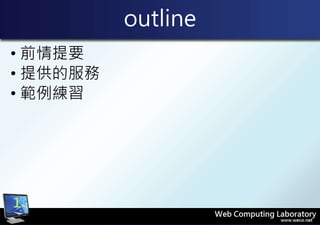 outline
• 前情提要
• 提供的服務
• 範例練習
1
 