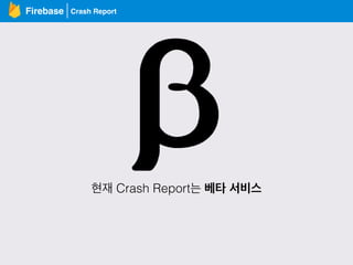 Crash ReportFirebase
현재 Crash Report는 베타 서비스
 