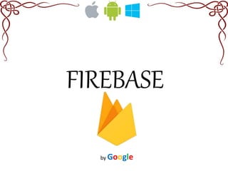 FIREBASE
by Google
 