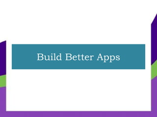Build Better Apps
 